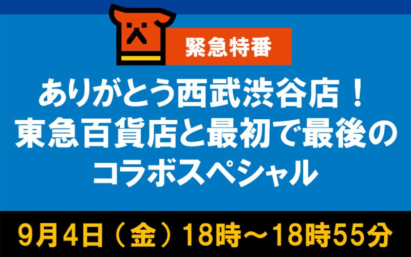 ありがとう西武渋谷店！東急百貨店と最初で最後のコラボスペシャル